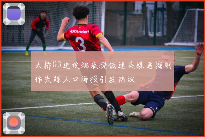 大桥G3进攻端表现低迷美媒恶搞制作失踪人口海报引发热议