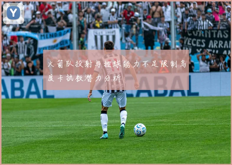 火箭队投射与控球能力不足限制乌度卡执教潜力分析