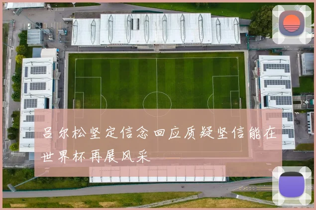 吕尔松坚定信念回应质疑坚信能在世界杯再展风采