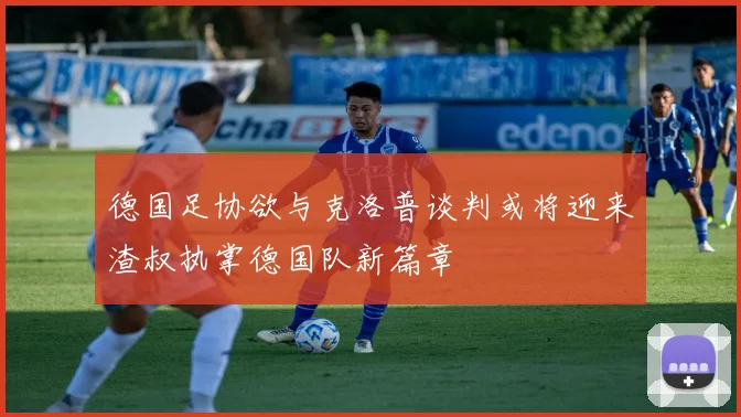 德国足协欲与克洛普谈判或将迎来渣叔执掌德国队新篇章